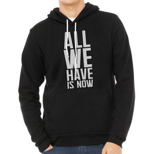 All We Have Is Now Hoodie